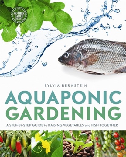 Aquaponic Gardening: A Step-By-Step Guide to Raising Vegetables and Fish Together, Sylvia Bernstein - Paperback - 9780865717015