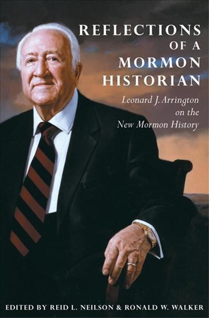 Reflections of a Mormon Historian, Leonard J. Arrington ; Reid L. Neilson ; Ronald W. Walker - Gebonden - 9780870623486