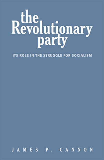 The Revolutionary Party: Its Role in the Struggle for Socialism, James Cannon - Paperback - 9780873483469