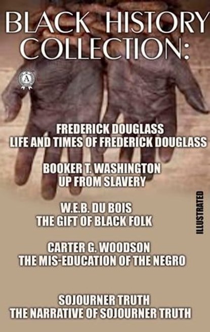 Black History Collection. Illustrated, Frederick Douglass ; Booker T. Washington ; W.E.B. Du Bois ; Carter G. Woodson ; Sojourner Truth - Ebook - 9780880004312