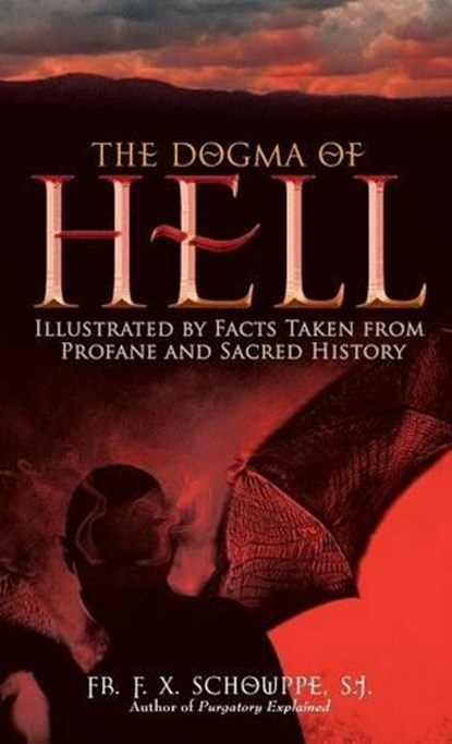The Dogma of Hell: Illustrated by Facts Taken from Profane and Sacred History, F. X. Schouppe - Paperback - 9780895559005