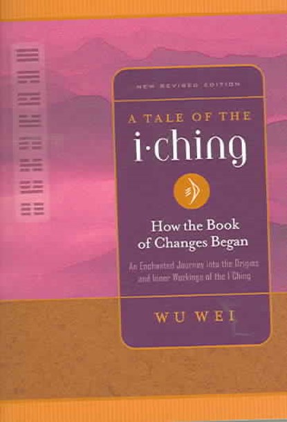 A Tale of the I Ching: How the Book of Changes Began, Wu Wei - Paperback - 9780943015477