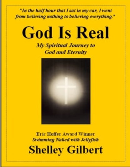 God Is Real, My Spiritual Journey to God and Eternity, Shelley Gilbert - Ebook - 9780971831780