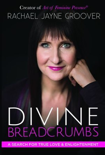 Divine Breadcrumbs: A Search for True Love and Enlightenment, Rachael Jayne Groover - Ebook - 9780983268932
