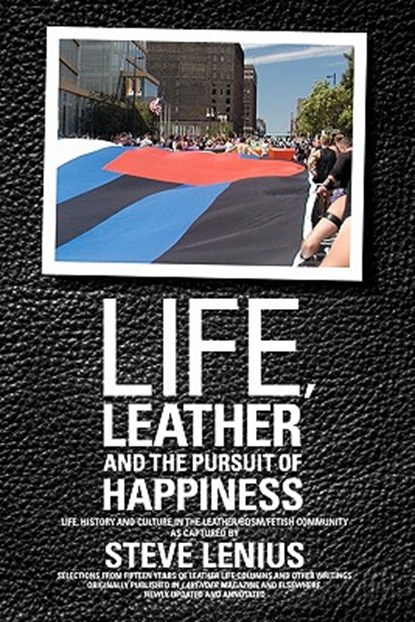 Life, Leather and the Pursuit of Happiness: Life, history and culture in the leather/BDSM/fetish community, Steve Lenius - Paperback - 9780984300228