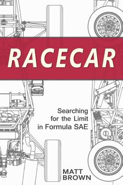 Racecar: Searching for the Limit in Formula SAE, Matt Brown - Paperback - 9780984719310