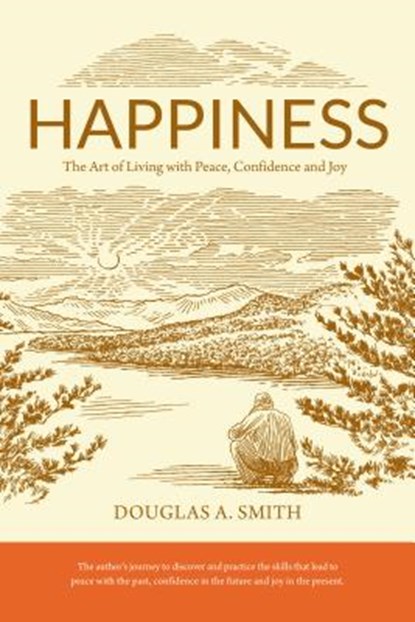 Happiness: The Art of Living with Peace, Confidence, and Joy, Douglas A. Smith - Paperback - 9780986070808