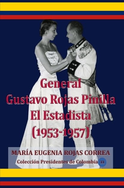 General Gustavo Rojas Pinilla El Estadista (1953-1957), María Eugenia Rojas Correa - Ebook - 9781005602345