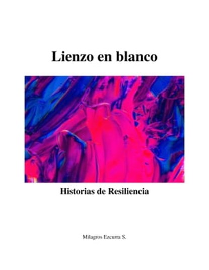 Lienzo en Blanco, Historias de Resiliencia, Milagros Ezcurra S. - Ebook - 9781005812959