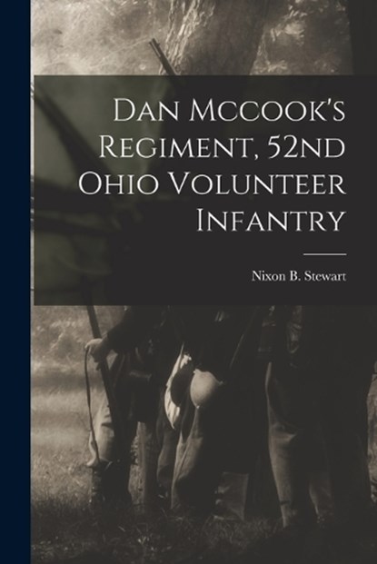 Dan Mccook's Regiment, 52nd Ohio Volunteer Infantry, Nixon B. Stewart - Paperback - 9781016294294