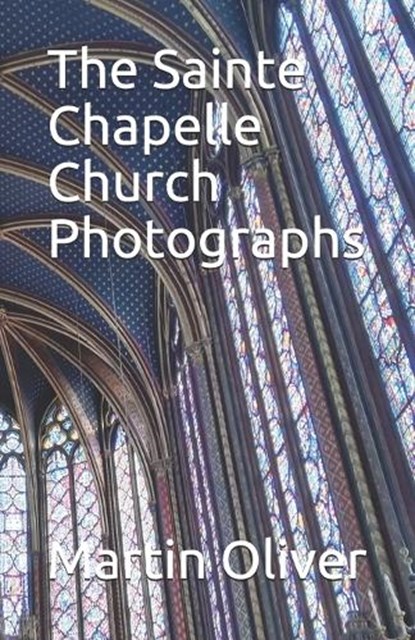 The Sainte Chapelle Church Photographs, Martin Oliver - Paperback - 9781089101628