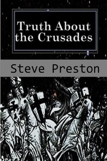 Truth About the Crusades: Who Caused the Crusades?, Steve Preston - Paperback - 9781095572436