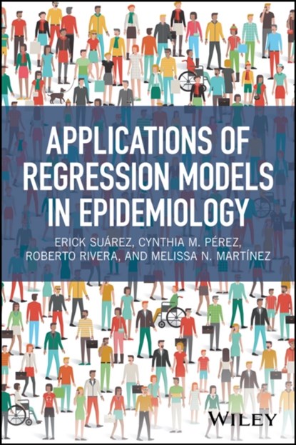 Applications of Regression Models in Epidemiology, ERICK SUAREZ ; CYNTHIA M. PEREZ ; ROBERTO (FAMILY HEALTH INTERNATIONAL,  Durham, North Carolina) Rivera ; Melissa N. Martinez - Gebonden - 9781119212485