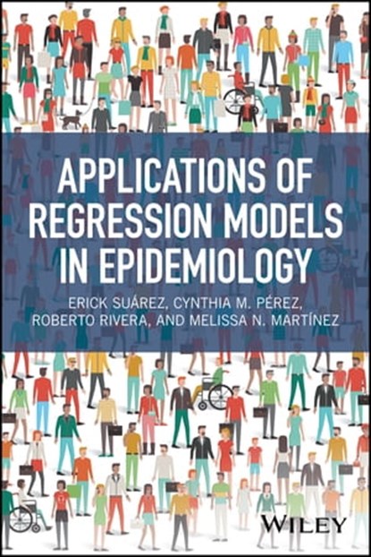 Applications of Regression Models in Epidemiology, Roberto Rivera ; Erick Suárez ; Cynthia M. Pérez ; Melissa N. Martínez - Ebook - 9781119212508