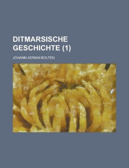 Ditmarsische Geschichte (1 ), Johann Adrian Bolten - Paperback - 9781234100940