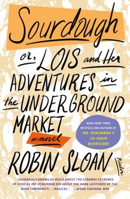 Sourdough: Or, Lois and Her Adventures in the Underground Market: A Novel, Robin Sloan - Paperback - 9781250192752