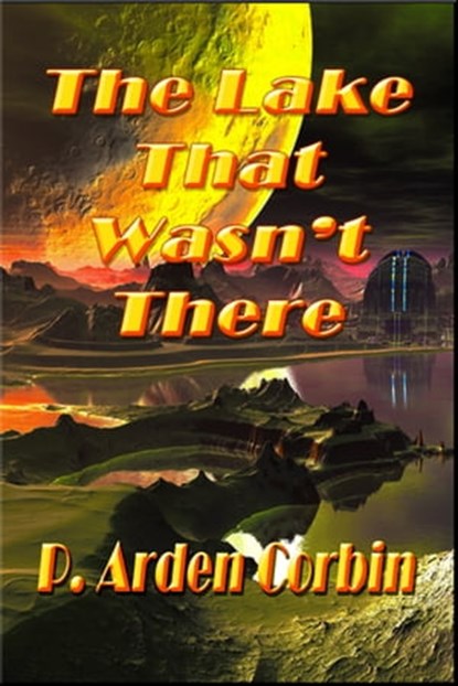 The Lake That Wasn't There, P. Arden Corbin - Ebook - 9781301303885