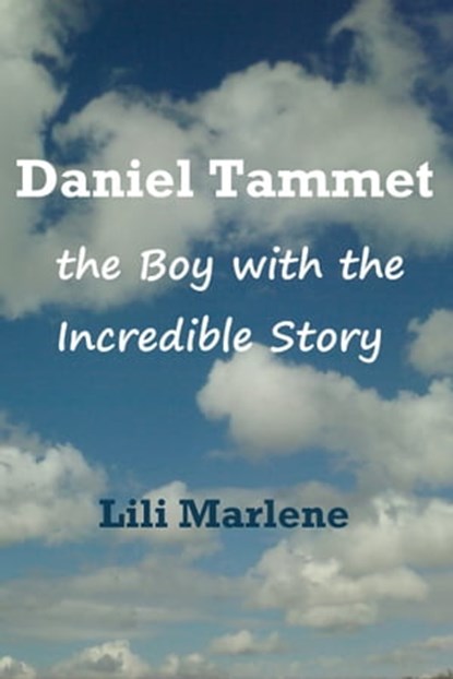 Daniel Tammet: the Boy with the Incredible Story, Lili Marlene - Ebook - 9781301533084