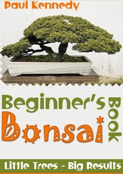 Beginner's Bonsai Book, Paul Kennedy - Ebook - 9781301641338