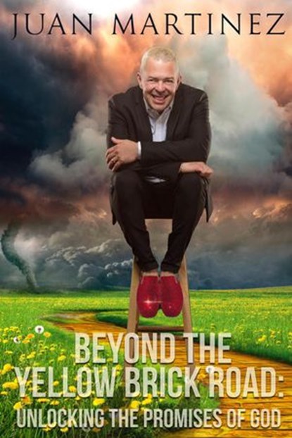 Beyond the Yellow Brick Road: Unlocking the Promises of God, Juan Martinez - Ebook - 9781393037361