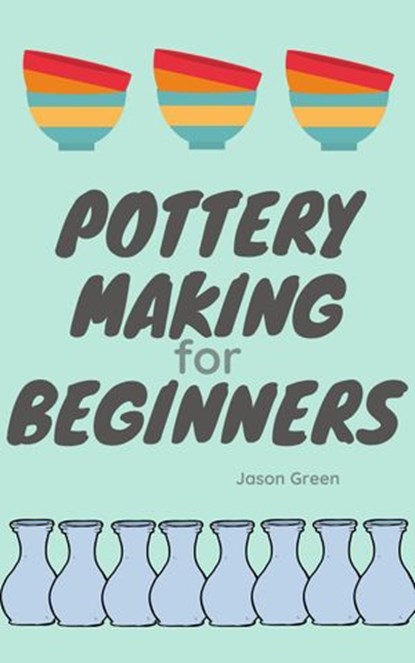 Pottery Making for Beginners, Jason Green - Ebook - 9781393125440