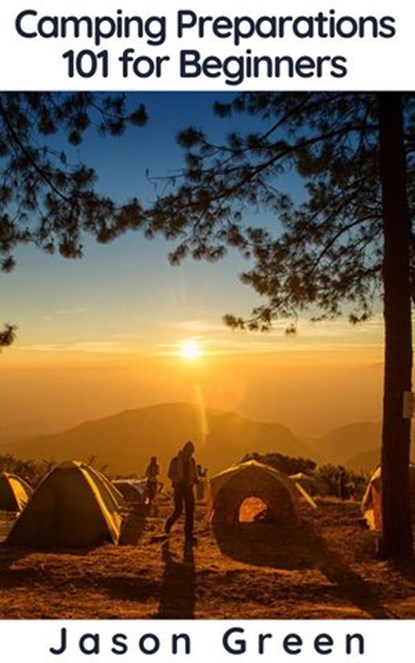 Camping Preparations 101 for Beginners, Jason Green - Ebook - 9781393261094