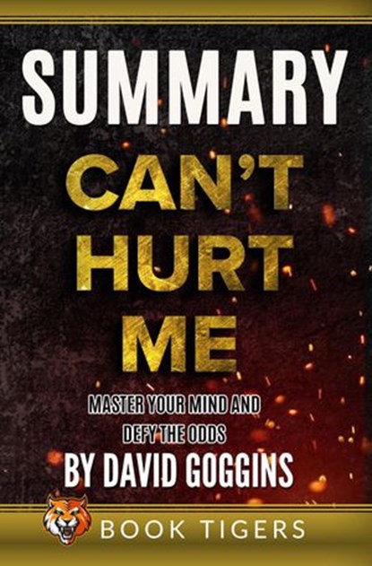 Summary of Can’t Hurt Me: Master Your Mind and Defy the Odds by David Goggins, Book Tigers - Ebook - 9781393494942