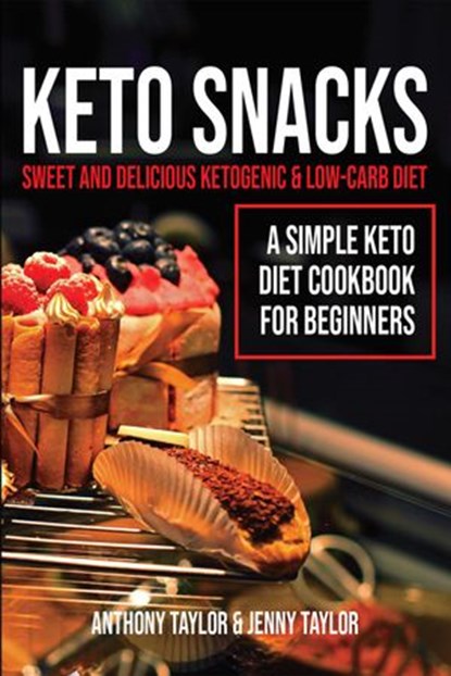 Keto Snacks: Sweet & Delicious Ketogenic & Low-Carb Diet - A Simple Keto Diet Cookbook for Beginners, Anthony Taylor ; Jenny Taylor - Ebook - 9781393531388