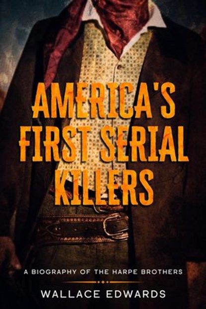 America's First Serial Killers: A Biography of the Harpe Brothers, Wallace Edwards - Ebook - 9781393554271