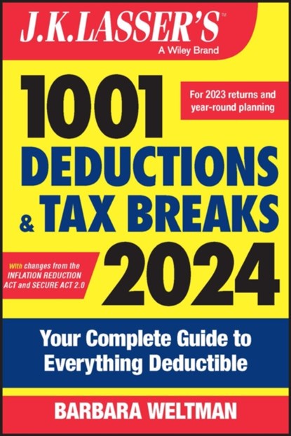 J.K. Lasser's 1001 Deductions and Tax Breaks 2024, BARBARA (IDG BOOKS WORLDWIDE,  Inc.) Weltman - Paperback - 9781394190645