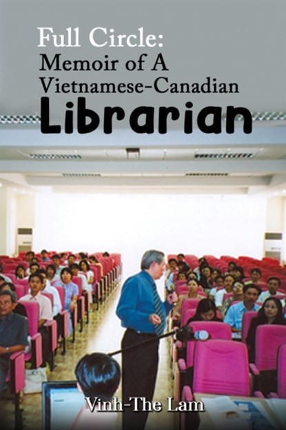 Full Circle: Memoir of A Vietnamese-Canadian Librarian, Vinh-The Lam - Gebonden - 9781398449022