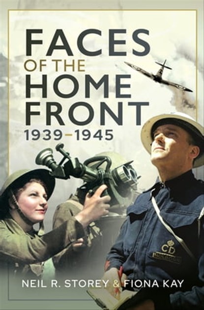 Faces of the Home Front, 1939–1945, Fiona Kay ; Neil R. Storey - Ebook - 9781399001595