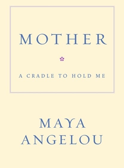 Mother: A Cradle to Hold Me, Maya Angelou - Gebonden - 9781400066018