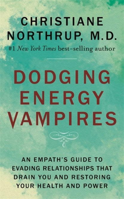 Dodging Energy Vampires, DR. CHRISTIANE,  M.D. Northrup - Paperback - 9781401954796
