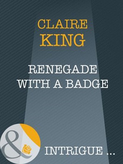 Renegade With A Badge (Mills & Boon Intrigue), Claire King - Ebook - 9781408946381