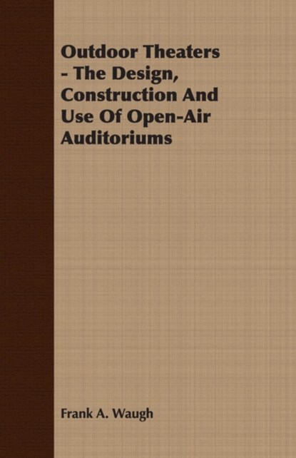 Outdoor Theaters - The Design, Construction And Use Of Open-Air Auditoriums, Frank A. Waugh - Paperback - 9781409766223