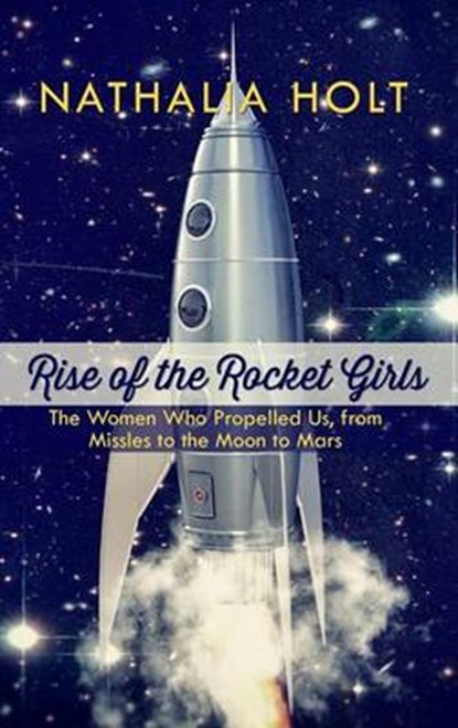 Rise of the Rocket Girls, HOLT,  Nathalia - Gebonden - 9781410491374