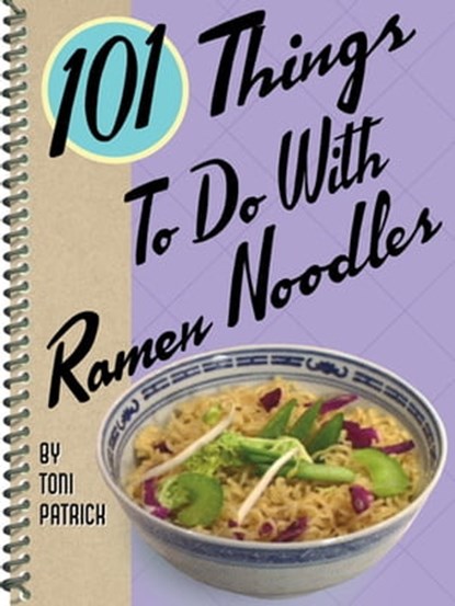 101 Things To Do With Ramen Noodles, Toni Patrick - Ebook - 9781423612186