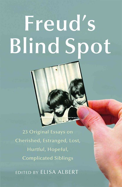 Freud's Blind Spot: 23 Original Essays on Cherished, Estranged, Lost, Hurtful, Hopeful, Complicated Siblings, Elisa Albert - Paperback - 9781439154724