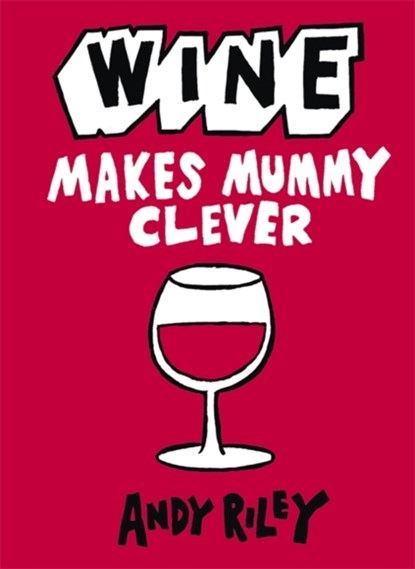 Wine Makes Mummy Clever, Andy Riley - Gebonden - 9781444711035