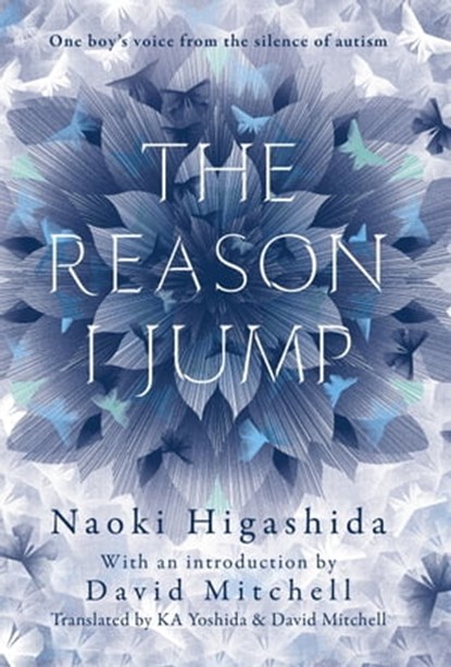 The Reason I Jump: one boy's voice from the silence of autism, Naoki Higashida - Ebook - 9781444776768
