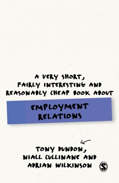 A Very Short, Fairly Interesting and Reasonably Cheap Book About Employment Relations, Tony Dundon ; Niall Cullinane ; Adrian Wilkinson - Paperback - 9781446294116