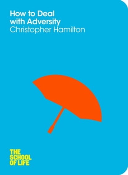 How to Deal with Adversity, Christopher Hamilton ; Campus London LTD (The School of Life) - Ebook - 9781447258841