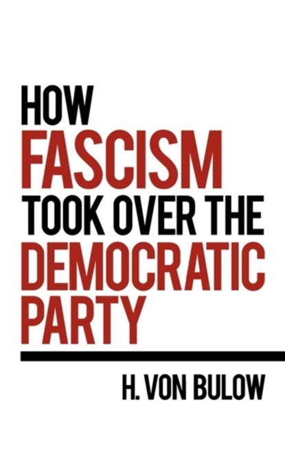 How Fascism Took Over the Democratic Party, H. Von Bulow - Paperback - 9781452001326