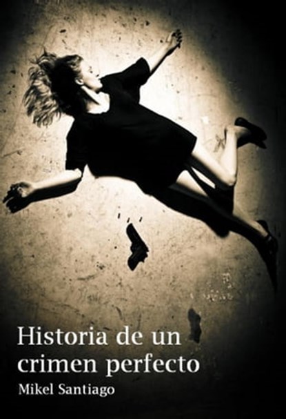 Historia de un crimen perfecto, Mikel Santiago - Ebook - 9781452332215