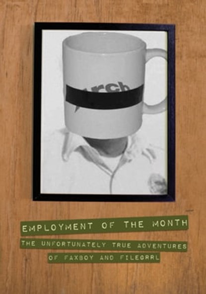 Employment of the Month: The Unfortunately True Adventures of FAXBoy and FileGrrl, FAXBoy ; FileGrrl - Ebook - 9781452350943