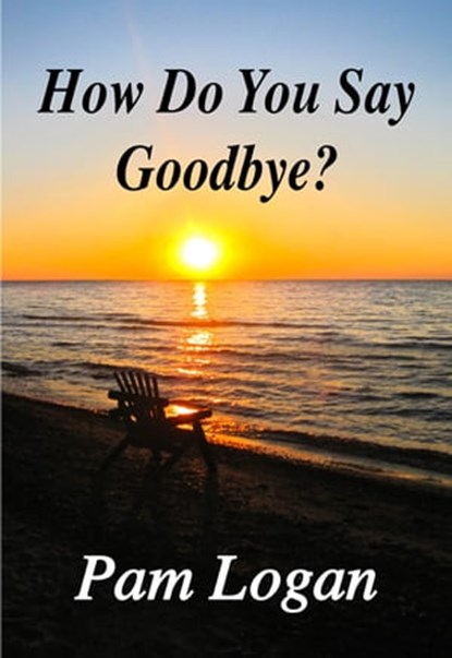 How Do You Say Goodbye, Pam Logan - Ebook - 9781452377865