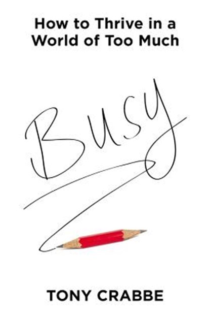 Busy: How to Thrive in a World of Too Much, Tony Crabbe - Gebonden - 9781455532988