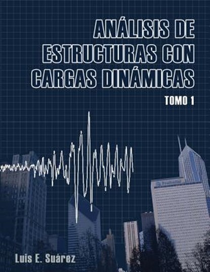 Analisis de Estructuras con Cargas Dinamicas: Tomo I: Sistemas de un Grado de Libertad, Luis E. Suarez - Paperback - 9781466328488