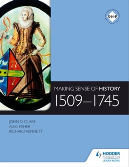 Making Sense of History: 1509-1745, Alec Fisher ; John Clare ; Richard Kennett - Ebook - 9781471829574